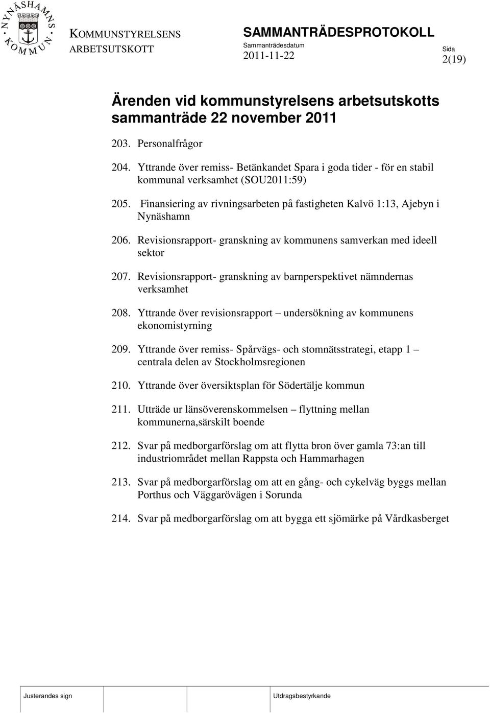 Revisionsrapport- granskning av kommunens samverkan med ideell sektor 207. Revisionsrapport- granskning av barnperspektivet nämndernas verksamhet 208.