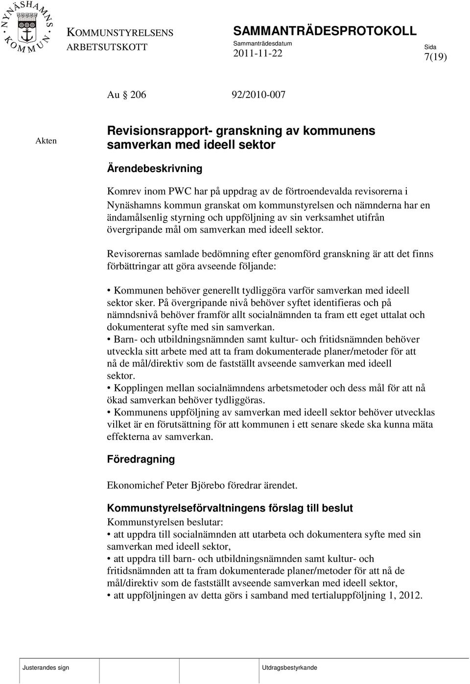 Revisorernas samlade bedömning efter genomförd granskning är att det finns förbättringar att göra avseende följande: Kommunen behöver generellt tydliggöra varför samverkan med ideell sektor sker.