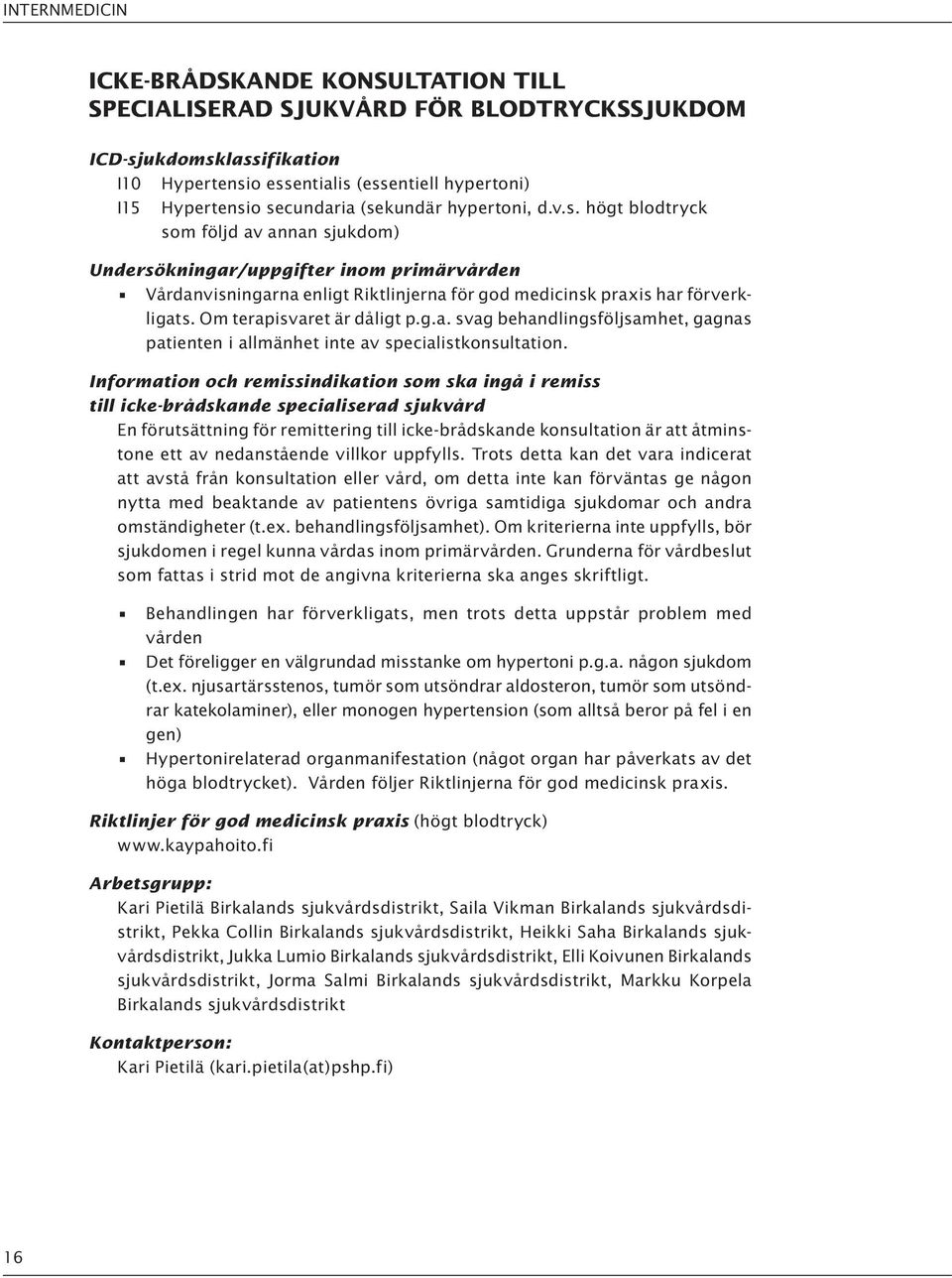 Information och remissindikation som ska ingå i remiss till icke-brådskande specialiserad sjukvård En förutsättning för remittering till icke-brådskande konsultation är att åtminstone ett av