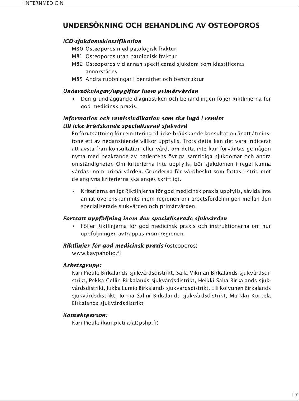 Information och remissindikation som ska ingå i remiss till icke-brådskande specialiserad sjukvård En förutsättning för remittering till icke-brådskande konsultation är att åtminstone ett av