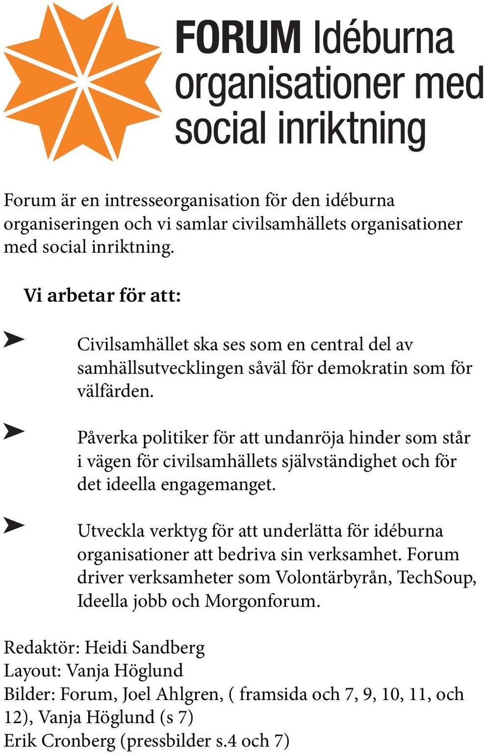 Påverka politiker för att undanröja hinder som står i vägen för civilsamhällets självständighet och för det ideella engagemanget.