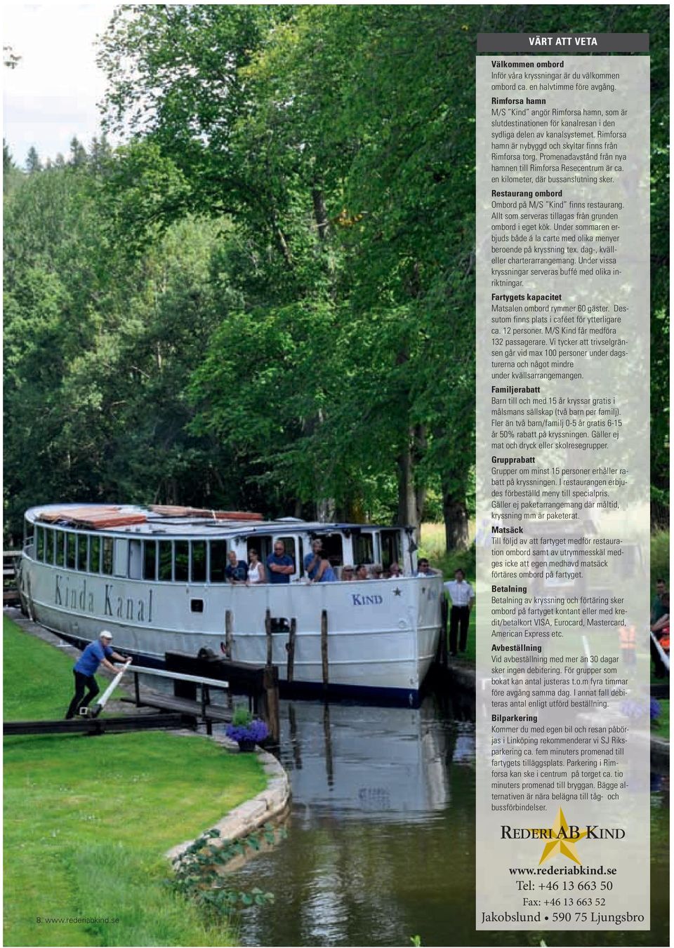 Promenadavstånd från nya hamnen till Rimforsa Resecentrum är ca. en kilometer, där bussanslutning sker. Restaurang ombord Ombord på M/S Kind finns restaurang.