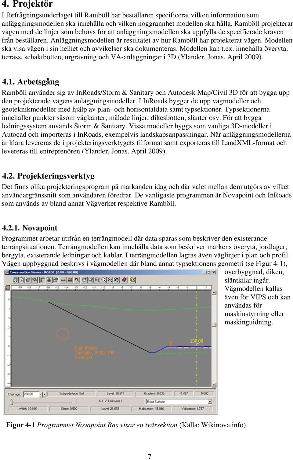 Anläggningsmodellen är resultatet av hur Ramböll har projekterat vägen. Modellen ska visa vägen i sin helhet och avvikelser ska dokumenteras. Modellen kan t.ex.