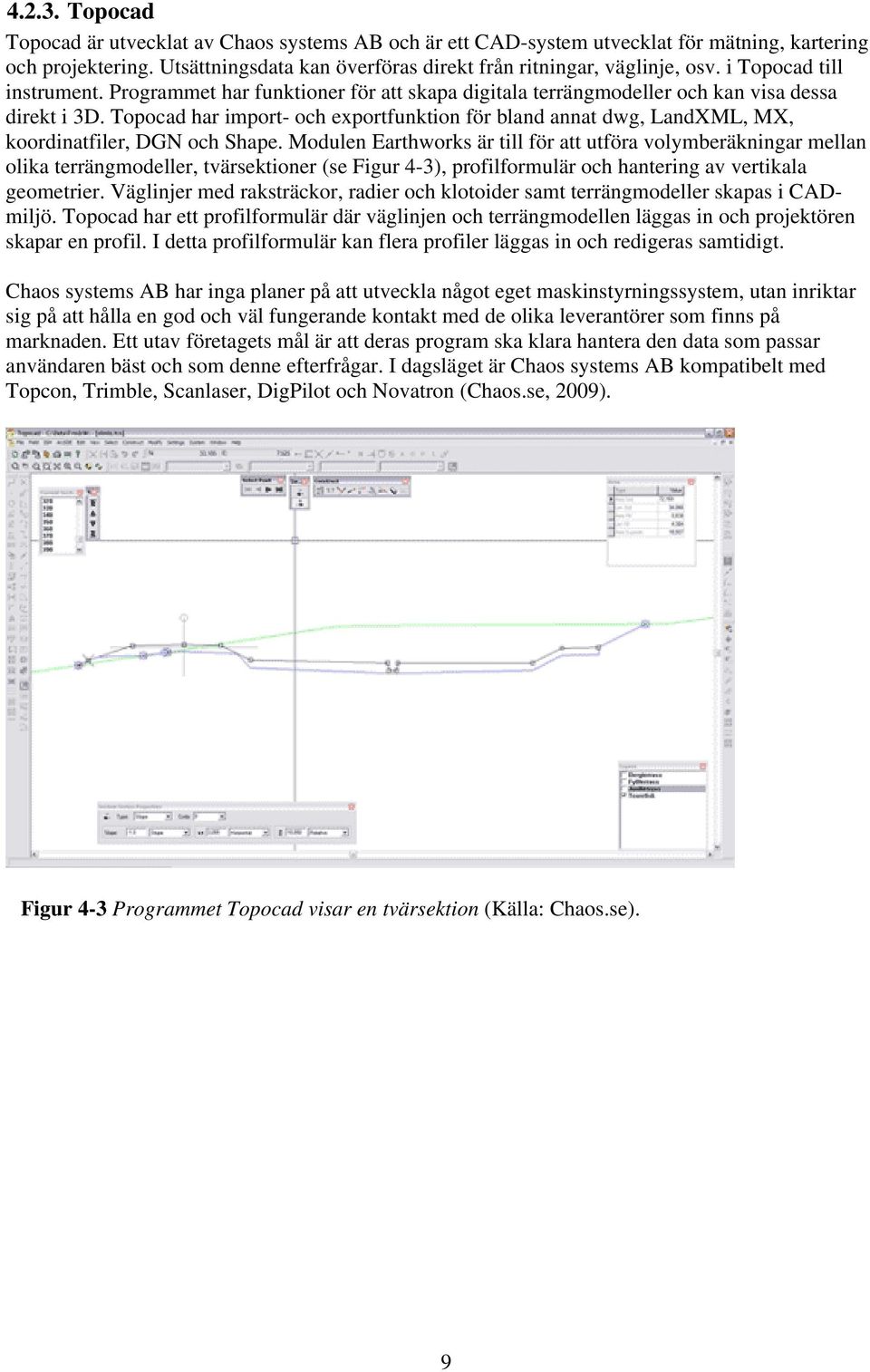 Topocad har import- och exportfunktion för bland annat dwg, LandXML, MX, koordinatfiler, DGN och Shape.