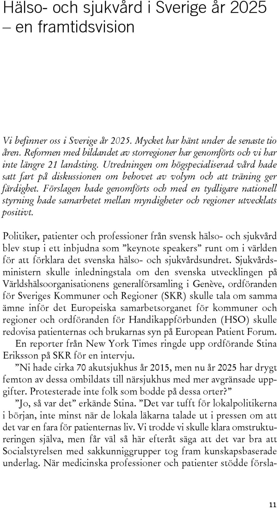 Utredningen om högspecialiserad vård hade satt fart på diskussionen om behovet av volym och att träning ger färdighet.