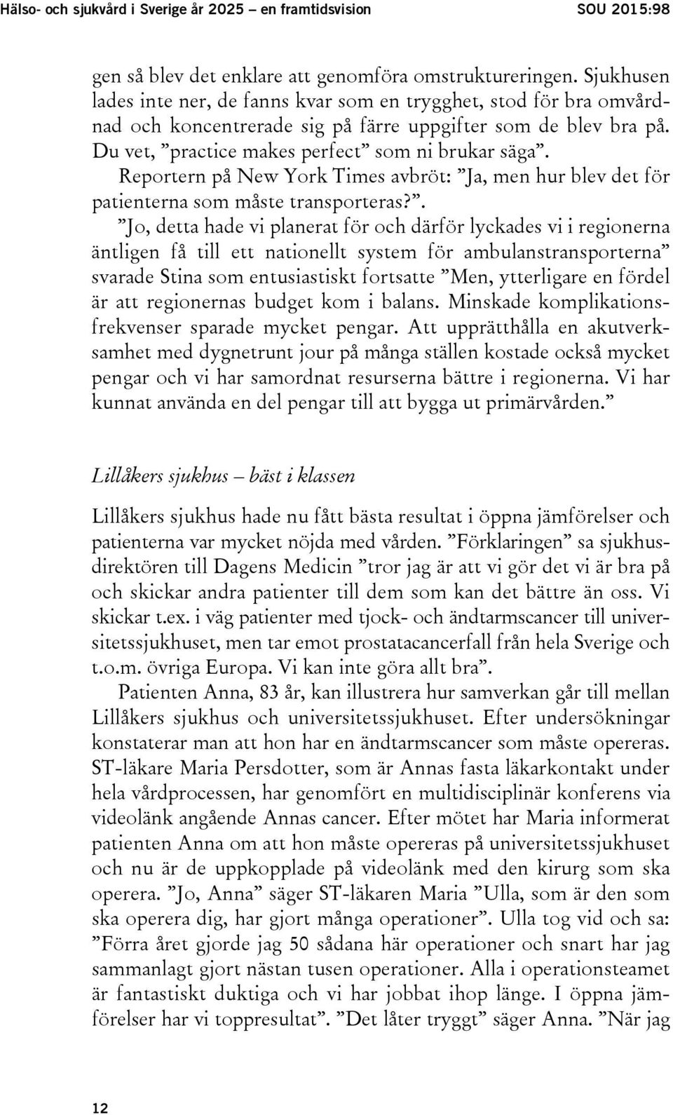 Reportern på New York Times avbröt: Ja, men hur blev det för patienterna som måste transporteras?