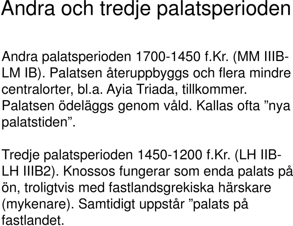 Palatsen ödeläggs genom våld. Kallas ofta nya palatstiden. Tredje palatsperioden 1450-1200 f.kr.