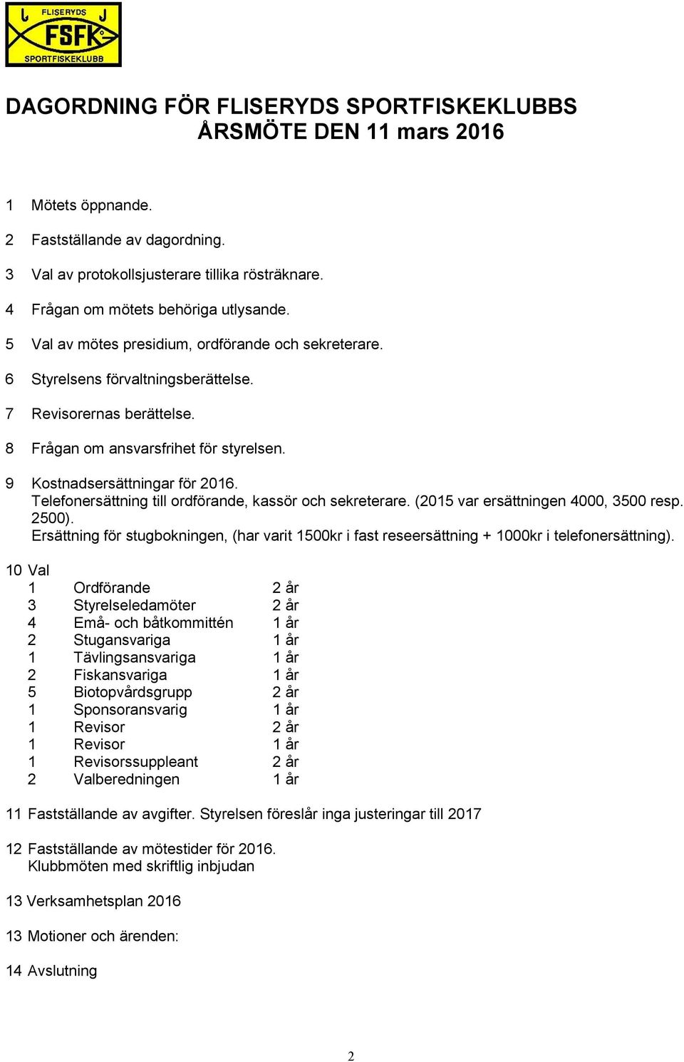 9 Kostnadsersättningar för 2016. Telefonersättning till ordförande, kassör och sekreterare. (2015 var ersättningen 4000, 3500 resp. 2500).