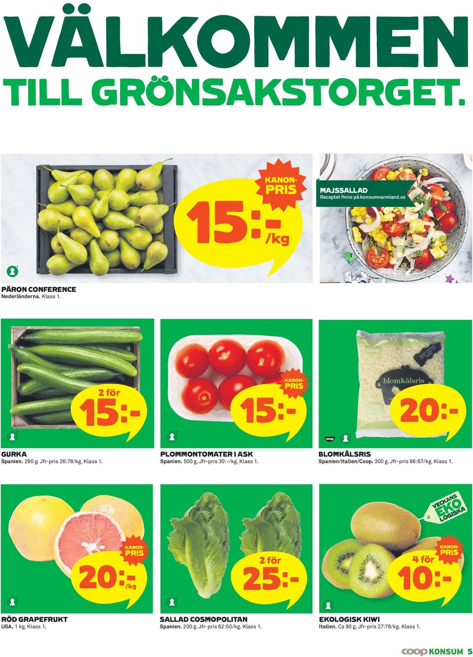 300 g. Jfr-pris 66:67/kg. Klass 1. 20 k/kg 25 k 4 för 10 k RÖD GRAPEFRUKT USA. 1 kg. Klass 1. SALLAD COSMOPOLITAN Spanien. 200 g.