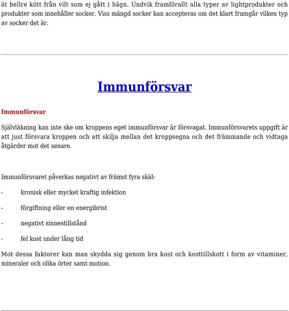 Immunförsvarets uppgift är att just försvara kroppen och att skilja mellan det kroppsegna och det främmande och vidtaga åtgärder mot det senare.