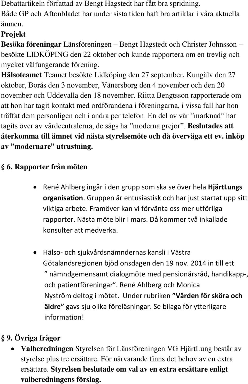 Hälsoteamet Teamet besökte Lidköping den 27 september, Kungälv den 27 oktober, Borås den 3 november, Vänersborg den 4 november och den 20 november och Uddevalla den 18 november.