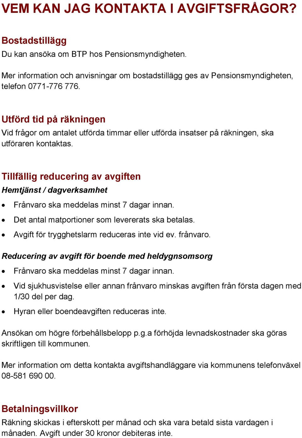 Tillfällig reducering av avgiften Hemtjänst / dagverksamhet Frånvaro ska meddelas minst 7 dagar innan. Det antal matportioner som levererats ska betalas.