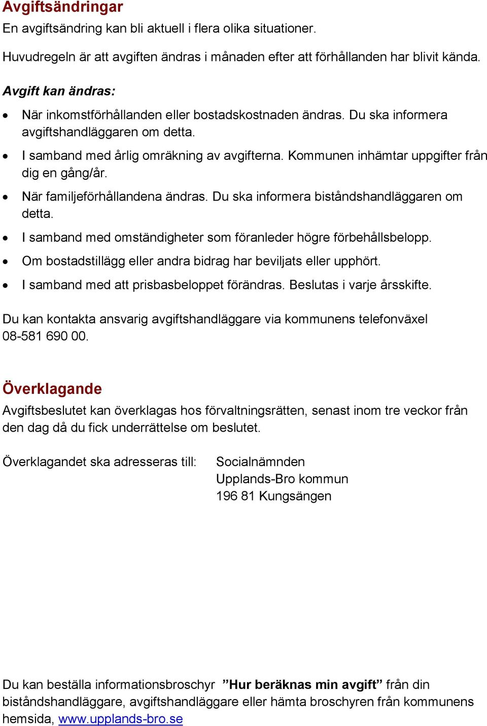 Kommunen inhämtar uppgifter från dig en gång/år. När familjeförhållandena ändras. Du ska informera biståndshandläggaren om detta. I samband med omständigheter som föranleder högre förbehållsbelopp.