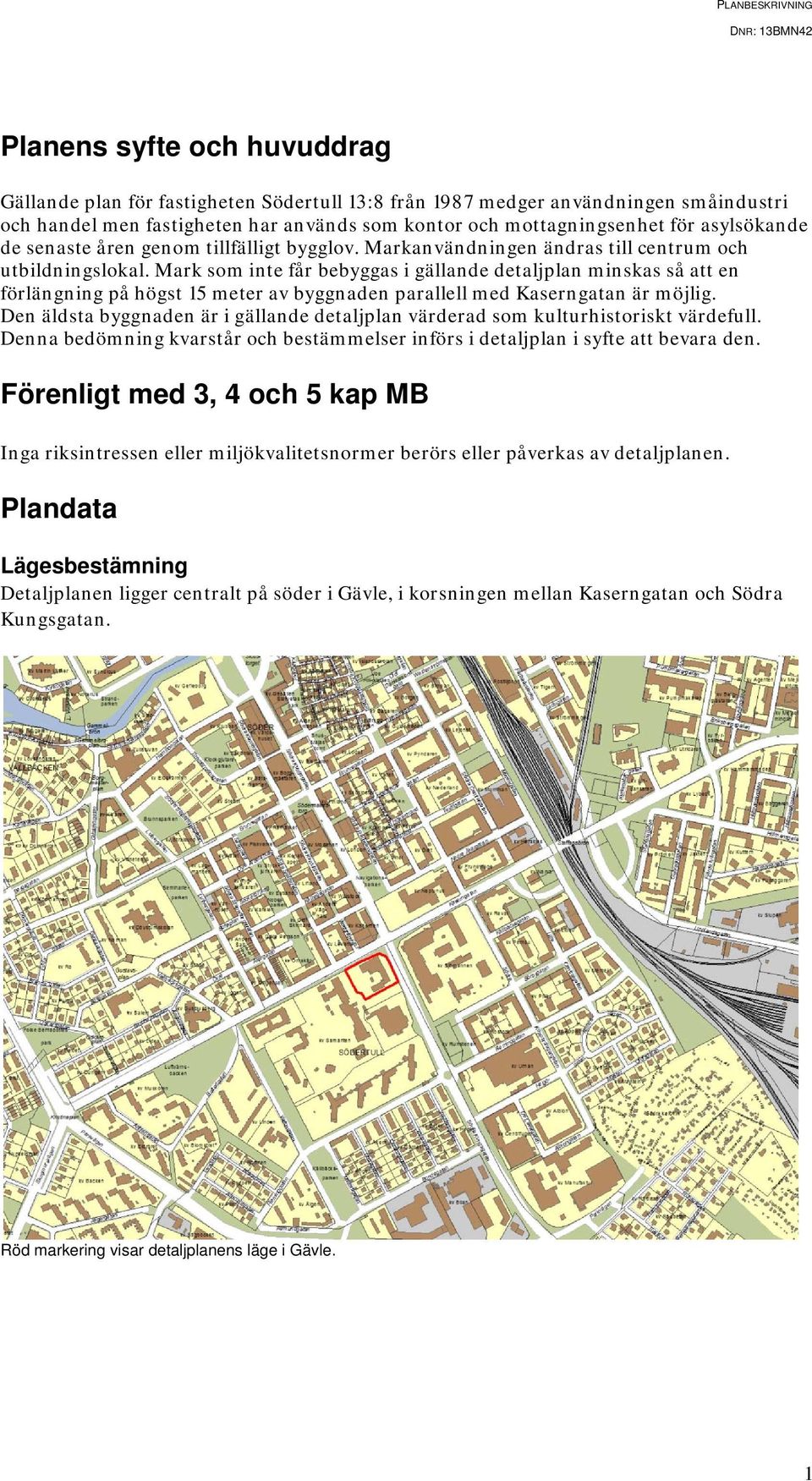 Mark som inte får bebyggas i gällande detaljplan minskas så att en förlängning på högst 15 meter av byggnaden parallell med Kaserngatan är möjlig.