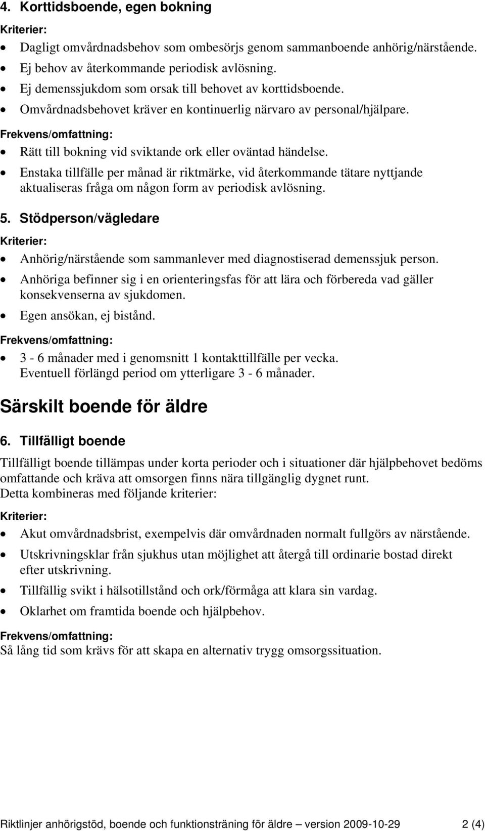 Enstaka tillfälle per månad är riktmärke, vid återkommande tätare nyttjande aktualiseras fråga om någon form av periodisk avlösning. 5.