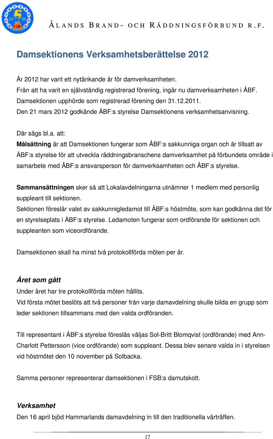 fungerar som ÅBF:s sakkunniga organ och är tillsatt av ÅBF:s styrelse för att utveckla räddningsbranschenss damverksamhet på förbundets område i samarbete med ÅBF:s ansvarsperson för damverksamheten