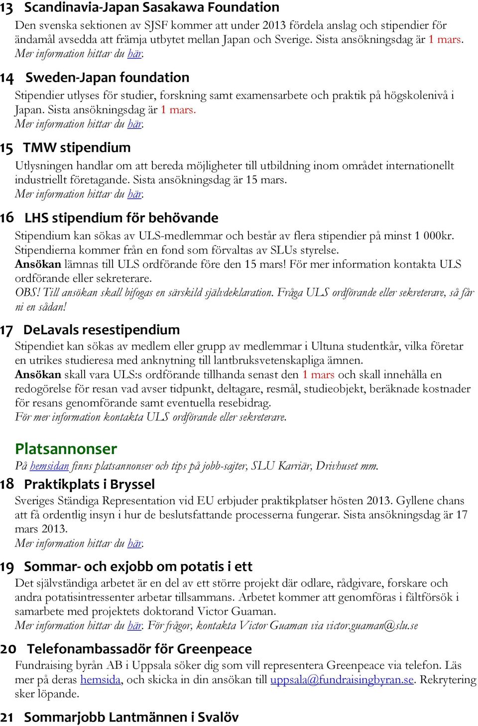 15 TMW stipendium Utlysningen handlar om att bereda möjligheter till utbildning inom området internationellt industriellt företagande. Sista ansökningsdag är 15 mars.