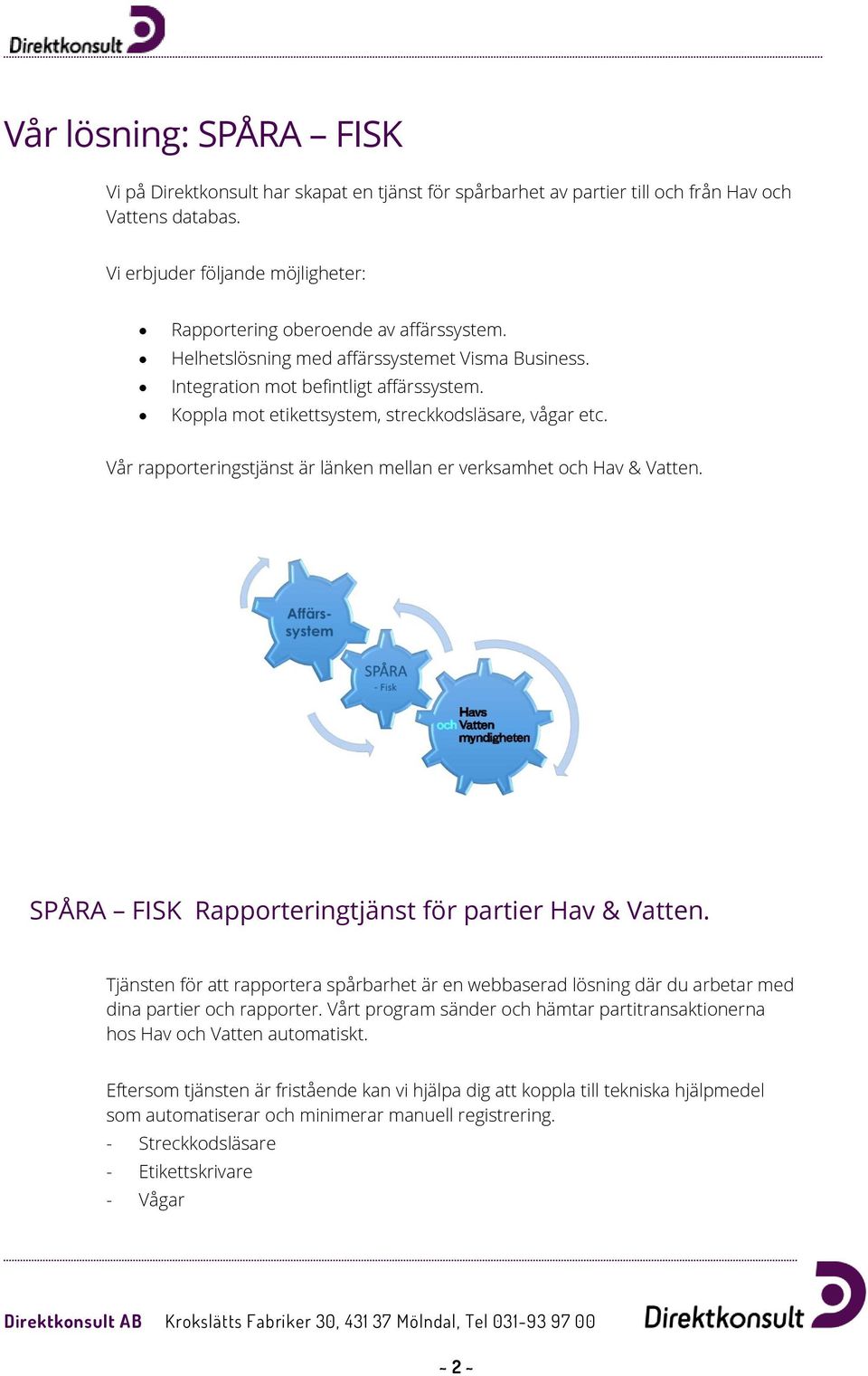 Koppla mot etikettsystem, streckkodsläsare, vågar etc. Vår rapporteringstjänst är länken mellan er verksamhet och Hav & Vatten. SPÅRA FISK Rapporteringtjänst för partier Hav & Vatten.