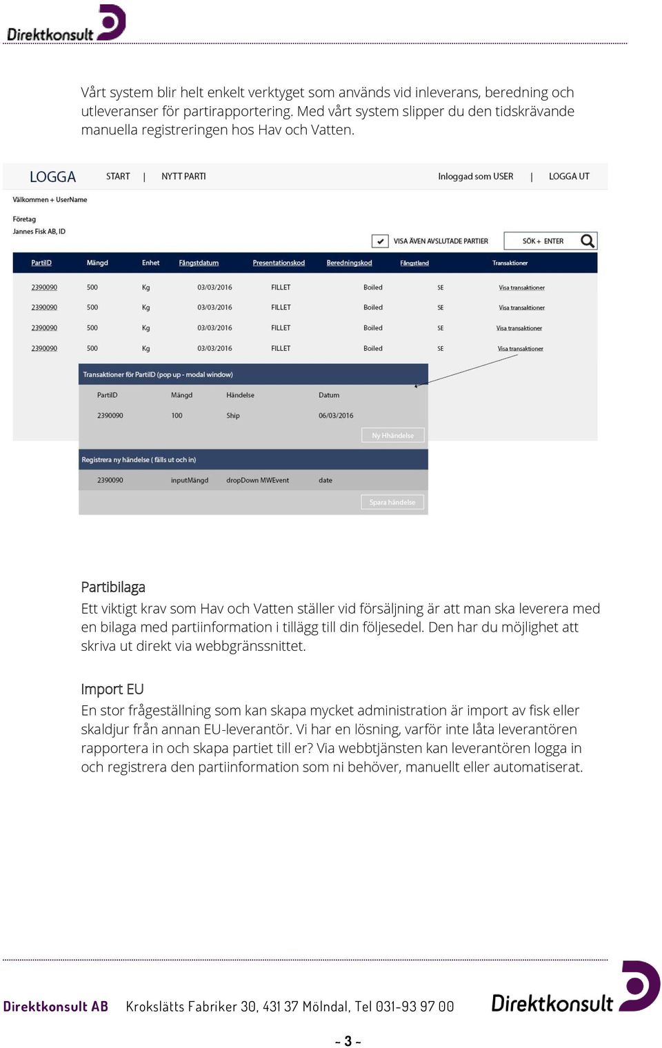 Partibilaga Ett viktigt krav som Hav och Vatten ställer vid försäljning är att man ska leverera med en bilaga med partiinformation i tillägg till din följesedel.