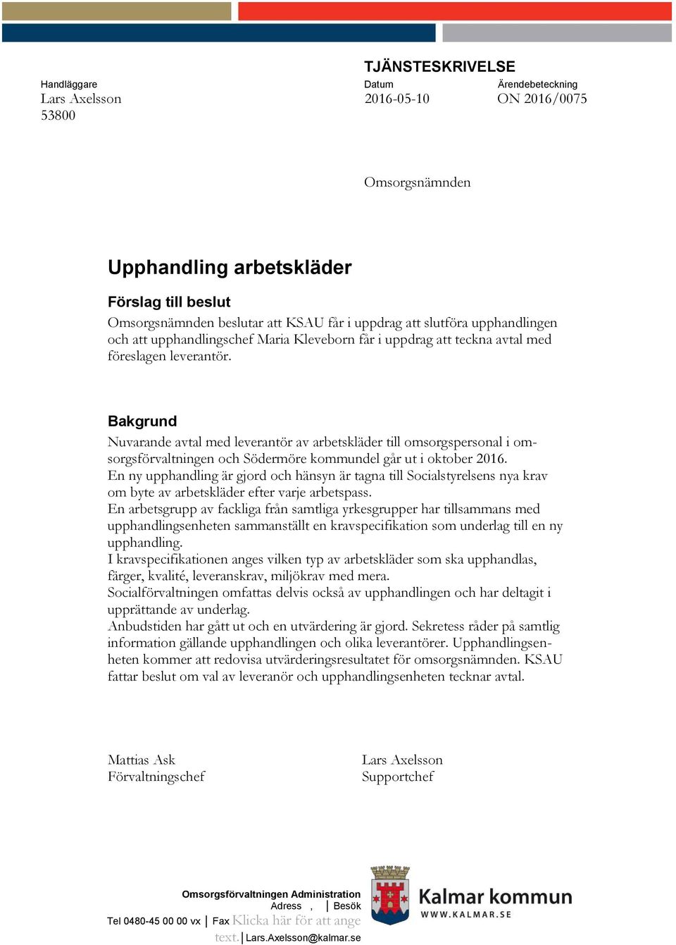 Bakgrund Nuvarande avtal med leverantör av arbetskläder till omsorgspersonal i omsorgsförvaltningen och Södermöre kommundel går ut i oktober 2016.