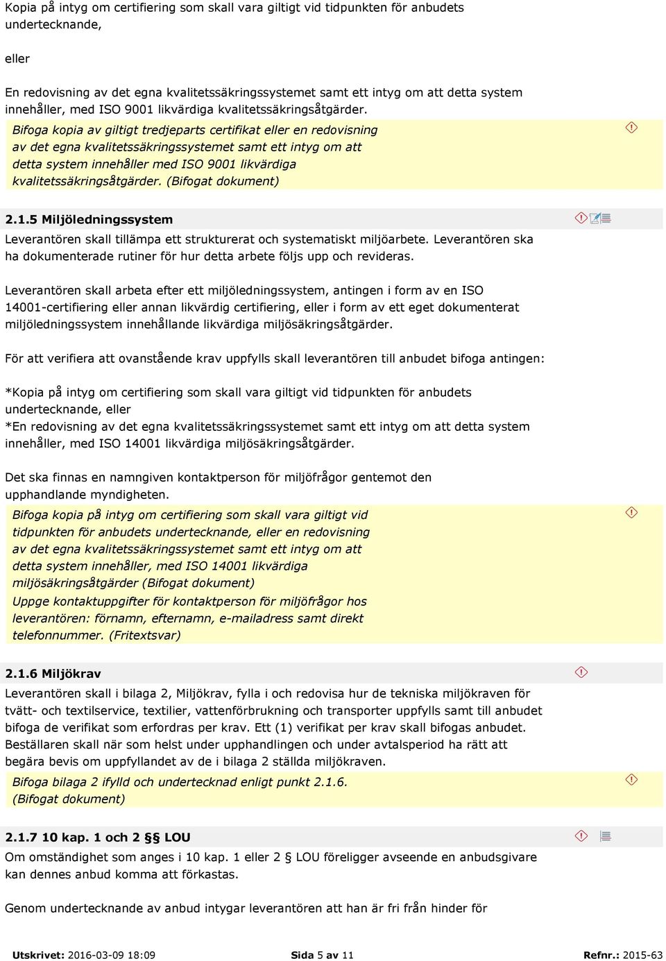 Bifoga kopia av giltigt tredjeparts certifikat eller en redovisning av det egna kvalitetssäkringssystemet samt ett intyg om att detta system innehåller med ISO 9001 likvärdiga