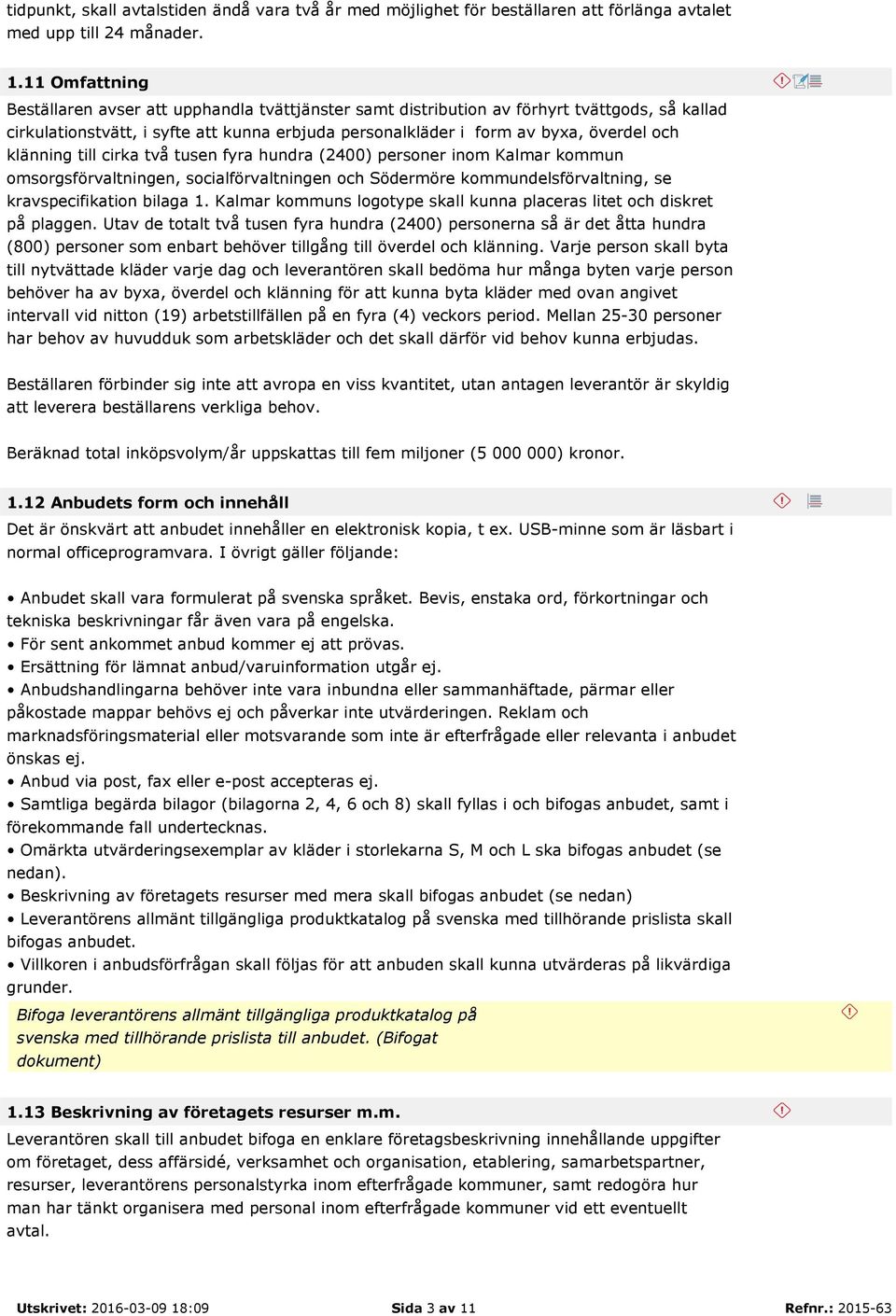 klänning till cirka två tusen fyra hundra (2400) personer inom Kalmar kommun omsorgsförvaltningen, socialförvaltningen och Södermöre kommundelsförvaltning, se kravspecifikation bilaga 1.