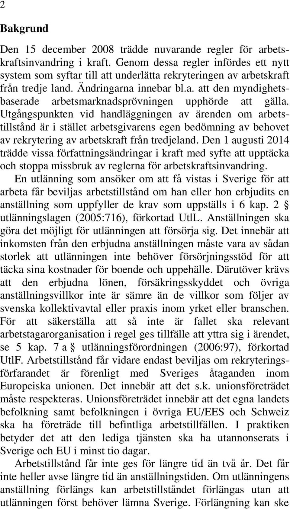 Utgångspunkten vid handläggningen av ärenden om arbetstillstånd är i stället arbetsgivarens egen bedömning av behovet av rekrytering av arbetskraft från tredjeland.