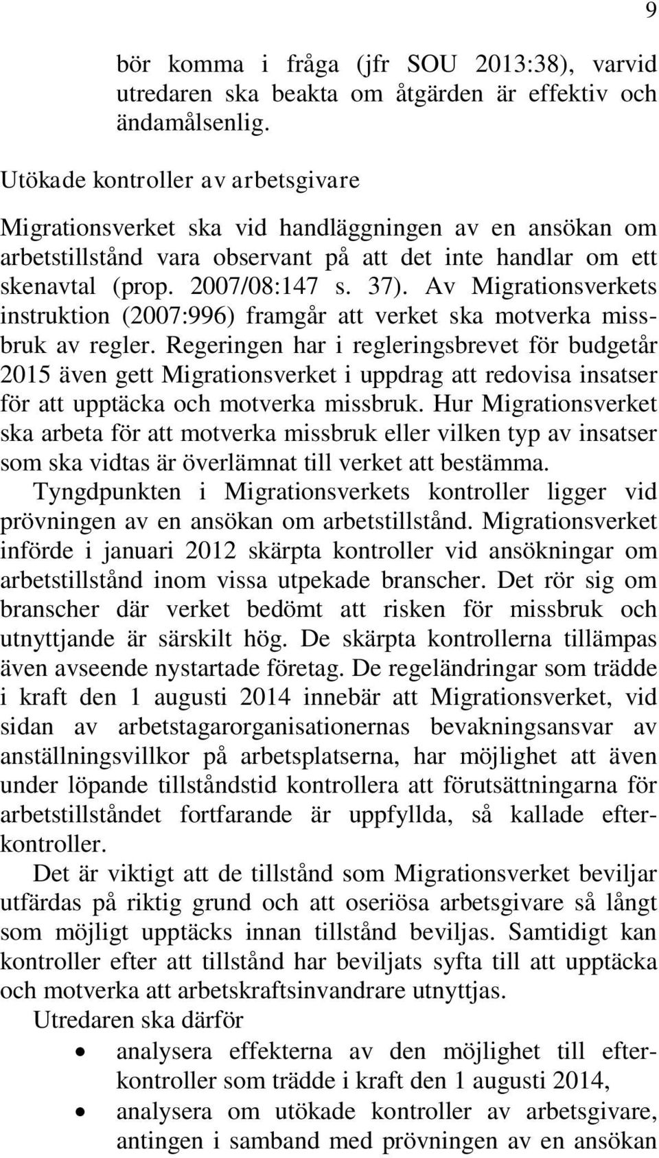 Av Migrationsverkets instruktion (2007:996) framgår att verket ska motverka missbruk av regler.