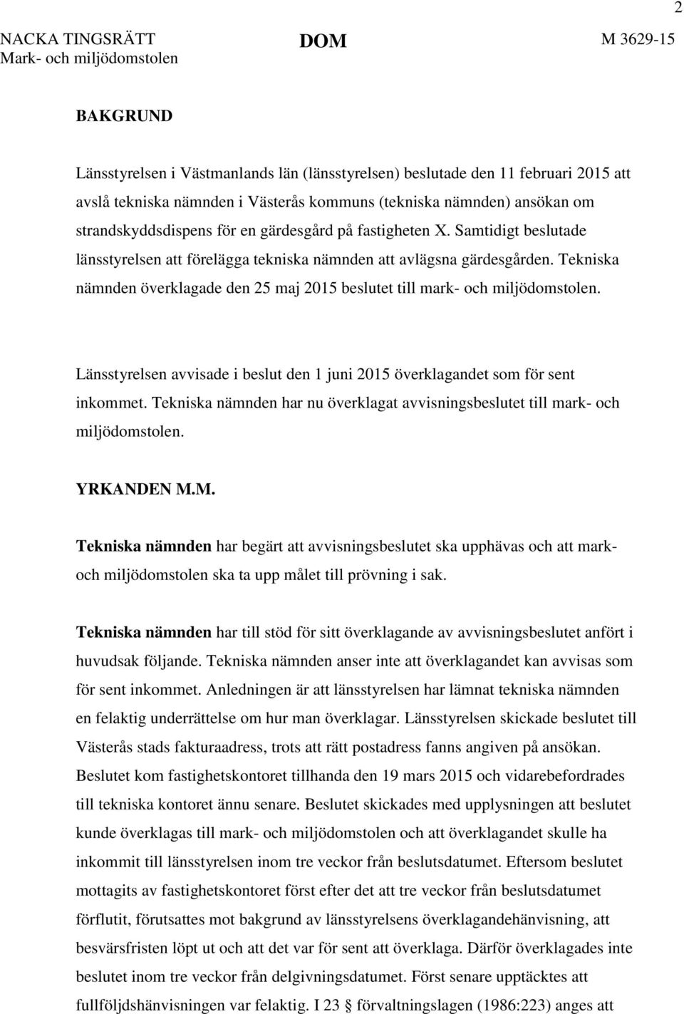 Tekniska nämnden överklagade den 25 maj 2015 beslutet till mark- och miljödomstolen. Länsstyrelsen avvisade i beslut den 1 juni 2015 överklagandet som för sent inkommet.