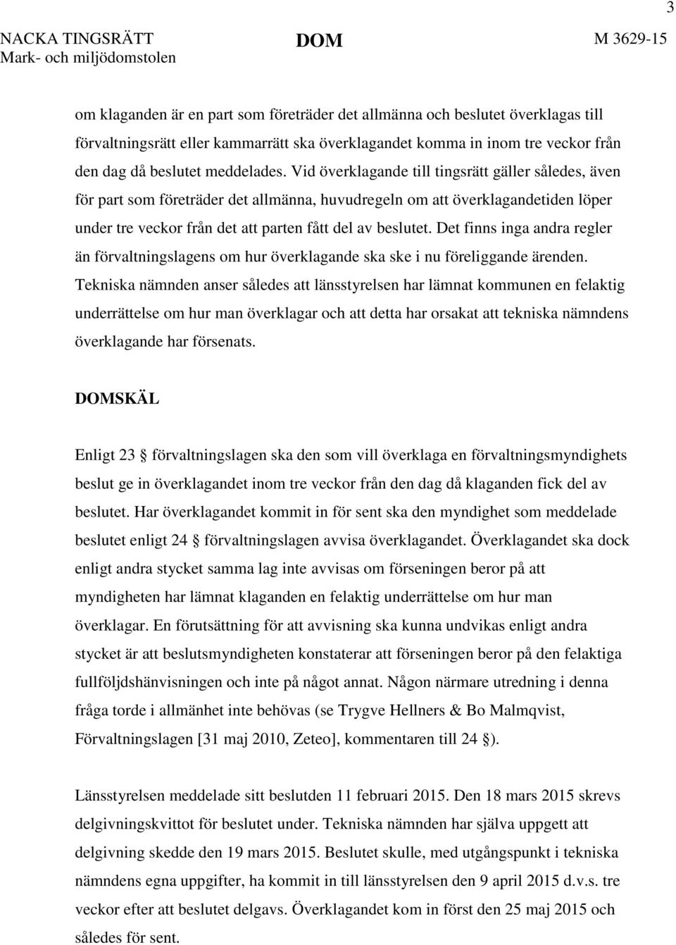 Vid överklagande till tingsrätt gäller således, även för part som företräder det allmänna, huvudregeln om att överklagandetiden löper under tre veckor från det att parten fått del av beslutet.