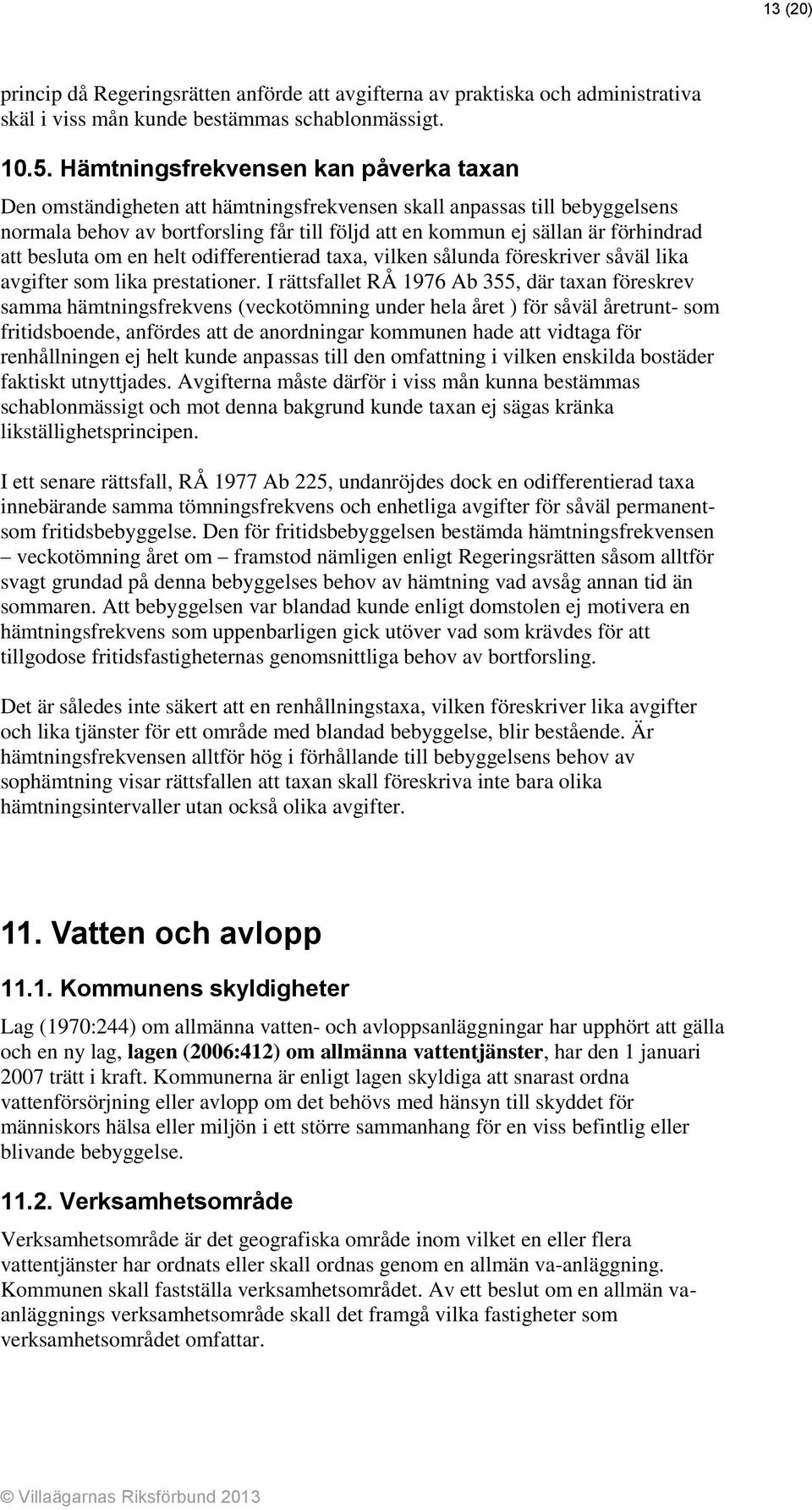 att besluta om en helt odifferentierad taxa, vilken sålunda föreskriver såväl lika avgifter som lika prestationer.