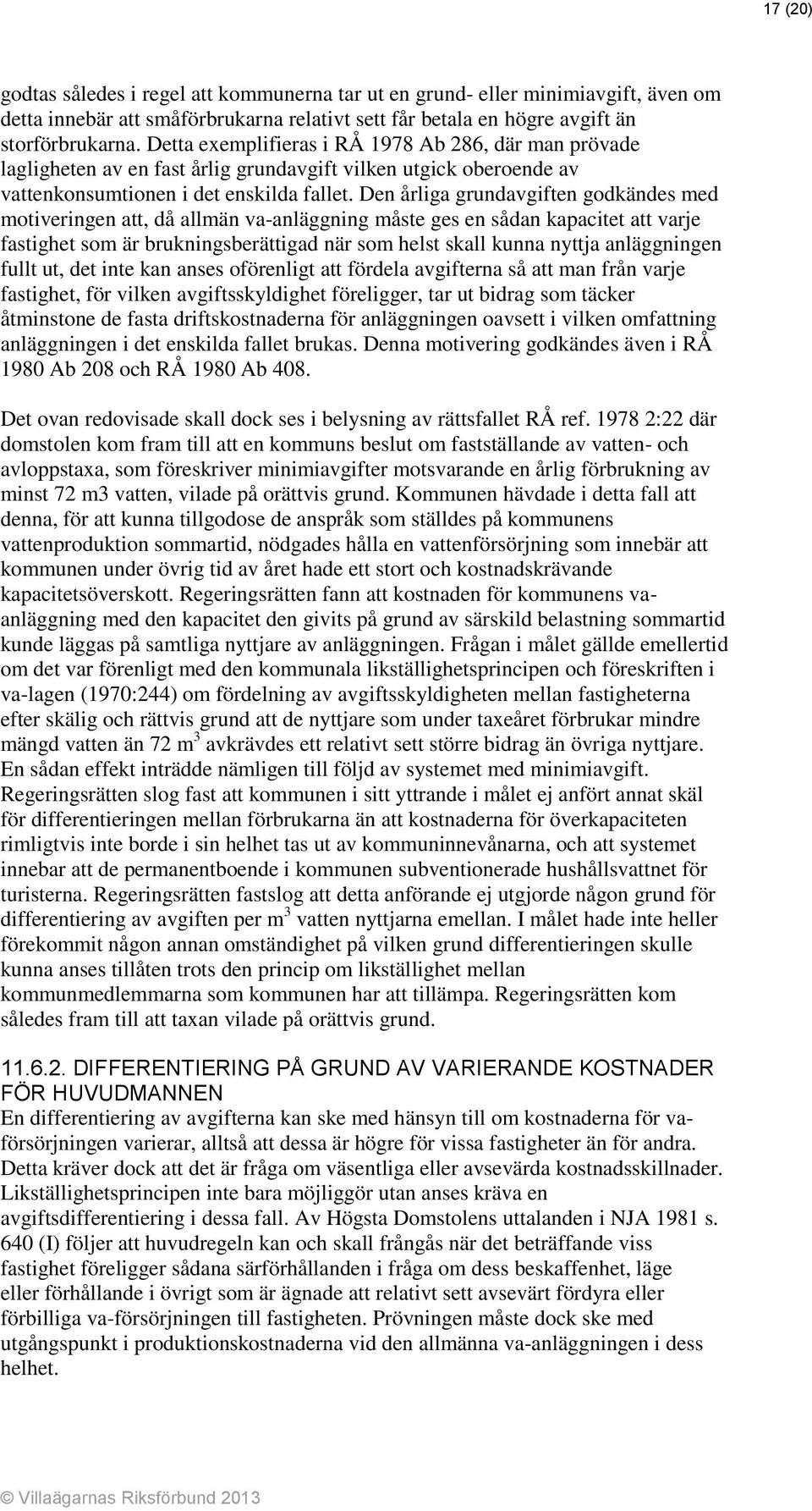 Den årliga grundavgiften godkändes med motiveringen att, då allmän va-anläggning måste ges en sådan kapacitet att varje fastighet som är brukningsberättigad när som helst skall kunna nyttja