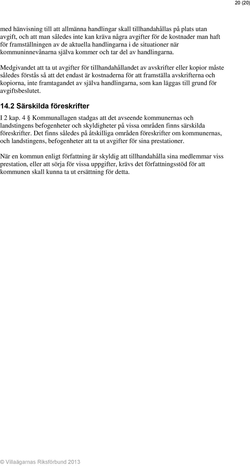 Medgivandet att ta ut avgifter för tillhandahållandet av avskrifter eller kopior måste således förstås så att det endast är kostnaderna för att framställa avskrifterna och kopiorna, inte framtagandet