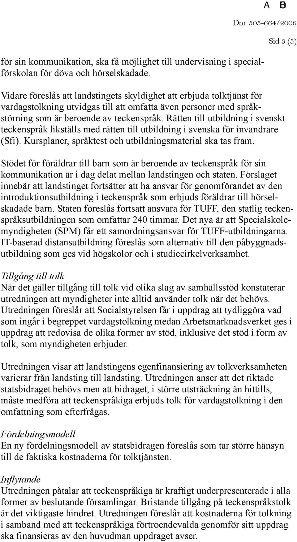 Rätten till utbildning i svenskt teckenspråk likställs med rätten till utbildning i svenska för invandrare (Sfi). Kursplaner, språktest och utbildningsmaterial ska tas fram.