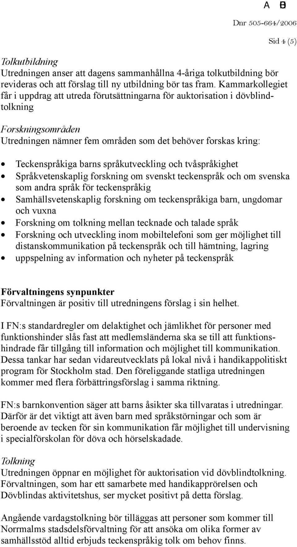 språkutveckling och tvåspråkighet Språkvetenskaplig forskning om svenskt teckenspråk och om svenska som andra språk för teckenspråkig Samhällsvetenskaplig forskning om teckenspråkiga barn, ungdomar