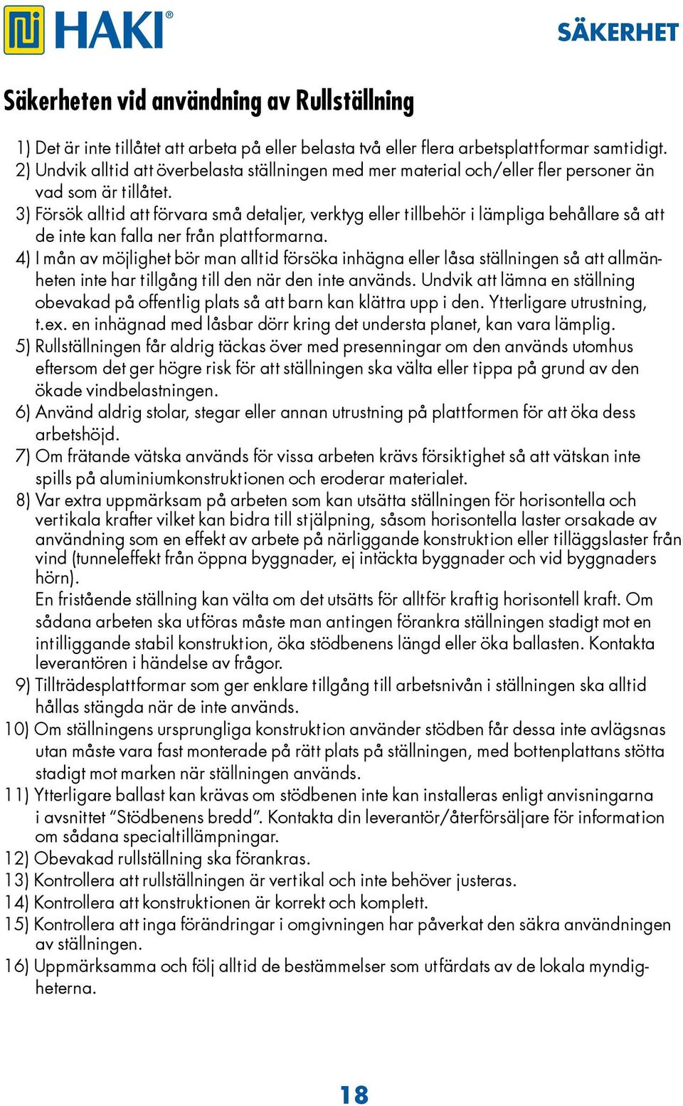 3) Försök alltid att förvara små detaljer, verktyg eller tillbehör i lämpliga behållare så att de inte kan falla ner från plattformarna.