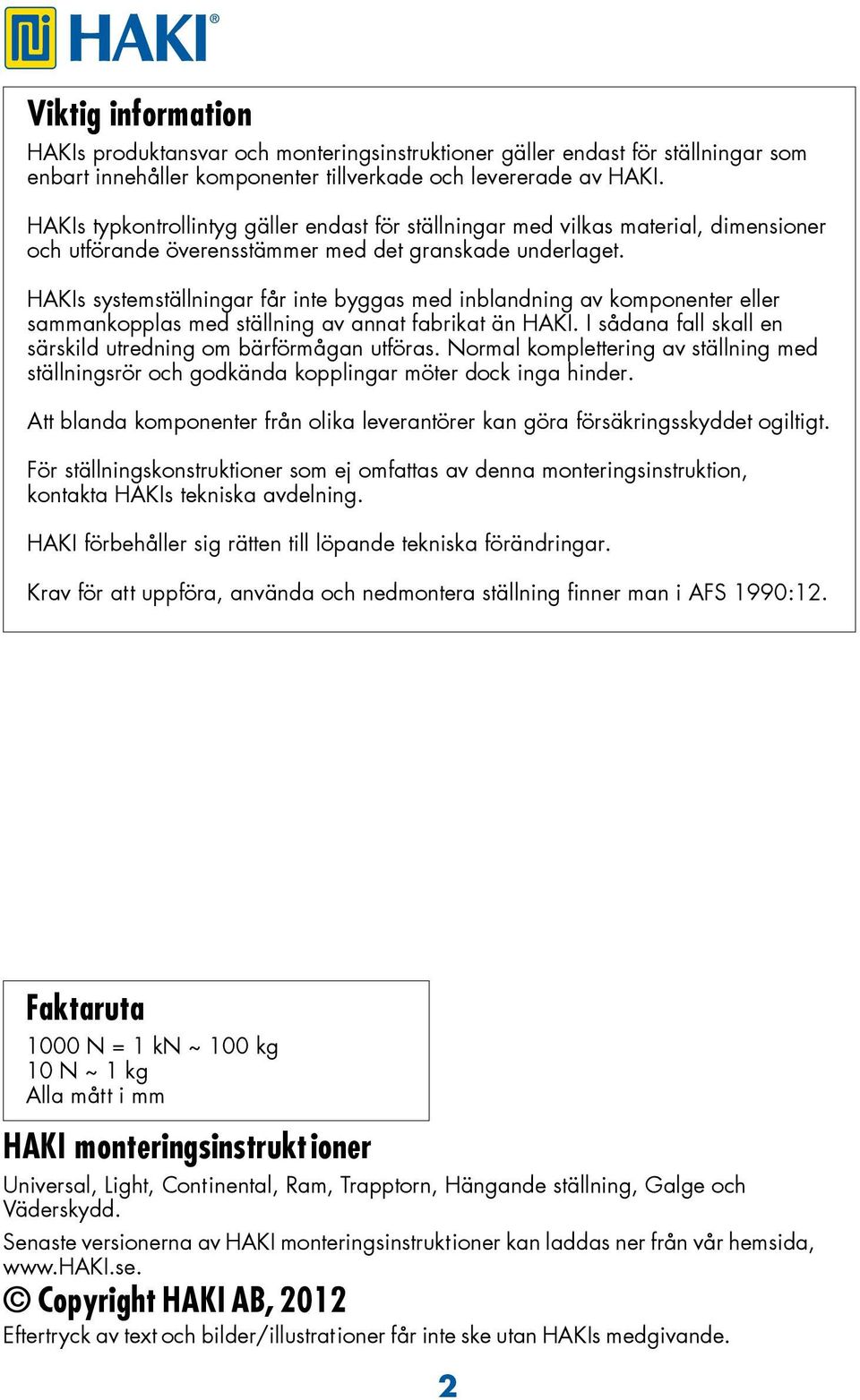 HAKIs systemställningar får inte byggas med inblandning av komponenter eller sammankopplas med ställning av annat fabrikat än HAKI. I sådana fall skall en särskild utredning om bärförmågan utföras.