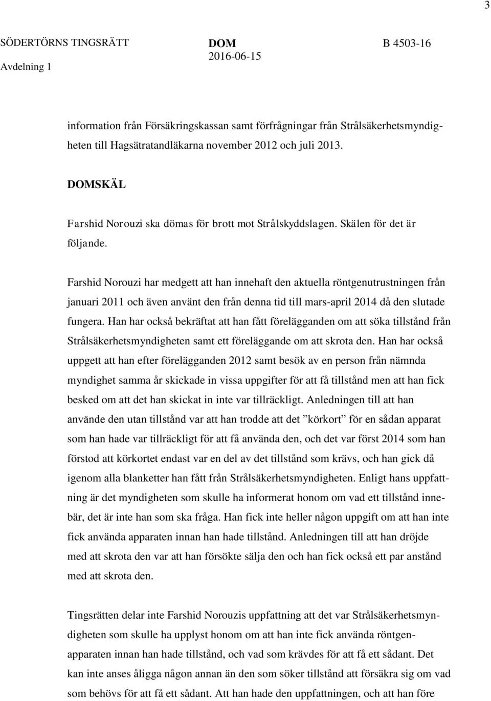 Farshid Norouzi har medgett att han innehaft den aktuella röntgenutrustningen från januari 2011 och även använt den från denna tid till mars-april 2014 då den slutade fungera.