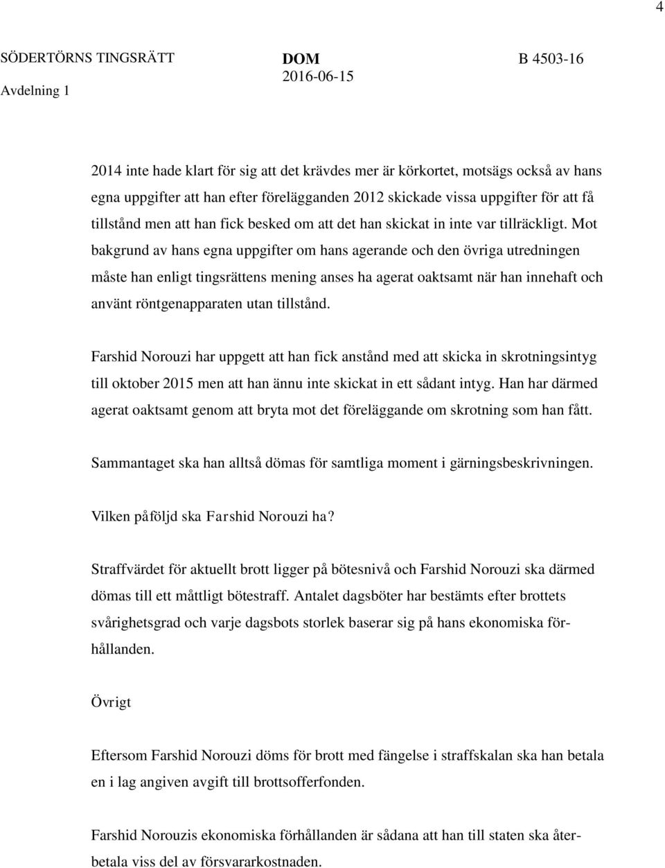 Mot bakgrund av hans egna uppgifter om hans agerande och den övriga utredningen måste han enligt tingsrättens mening anses ha agerat oaktsamt när han innehaft och använt röntgenapparaten utan