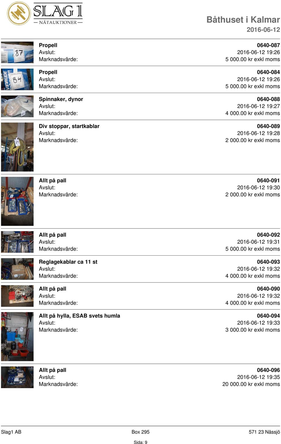 Avslut: 19:31 Reglagekablar ca 11 st 0640-093 Avslut: 19:32 0640-090 Avslut: 19:32 Allt på