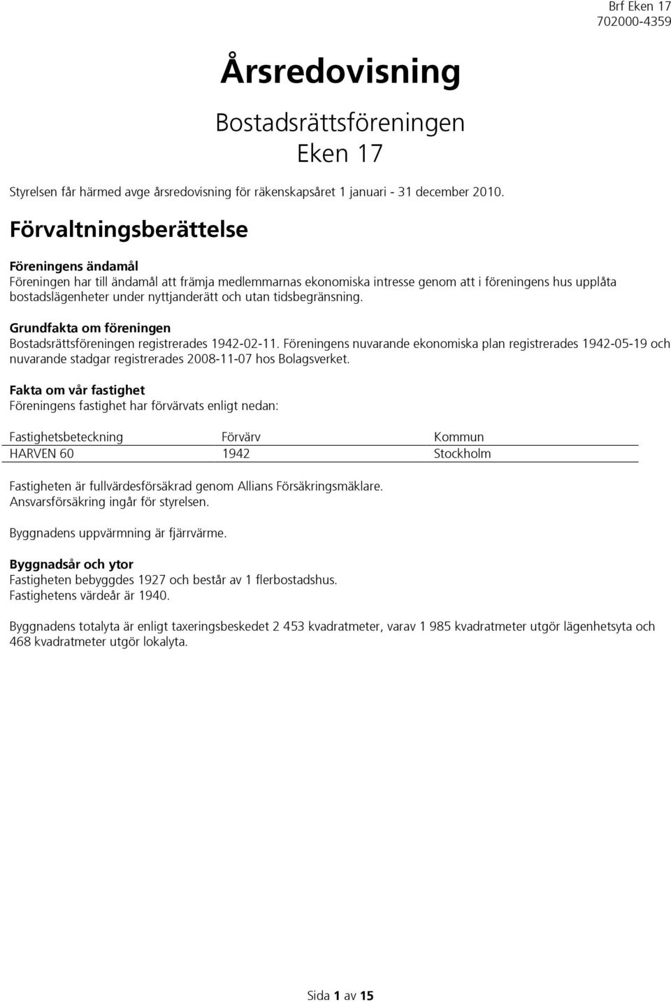 tidsbegränsning. Grundfakta om föreningen Bostadsrättsföreningen registrerades 1942-02-11.