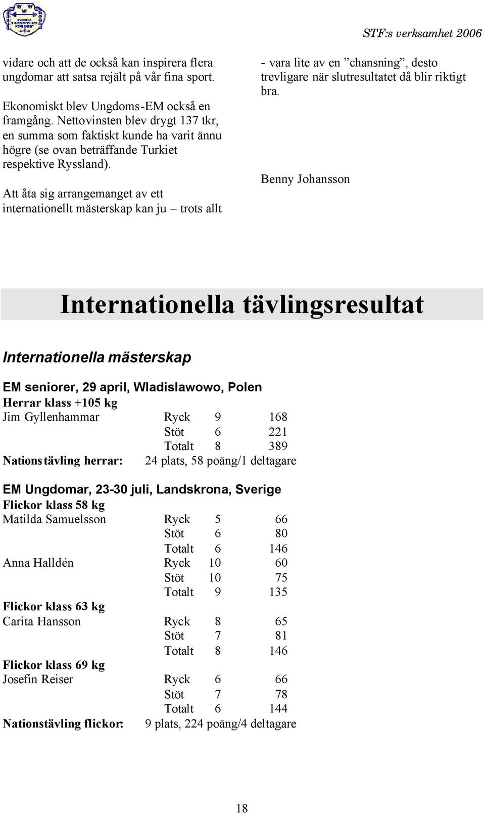 Att åta sig arrangemanget av ett internationellt mästerskap kan ju trots allt - vara lite av en chansning, desto trevligare när slutresultatet då blir riktigt bra.