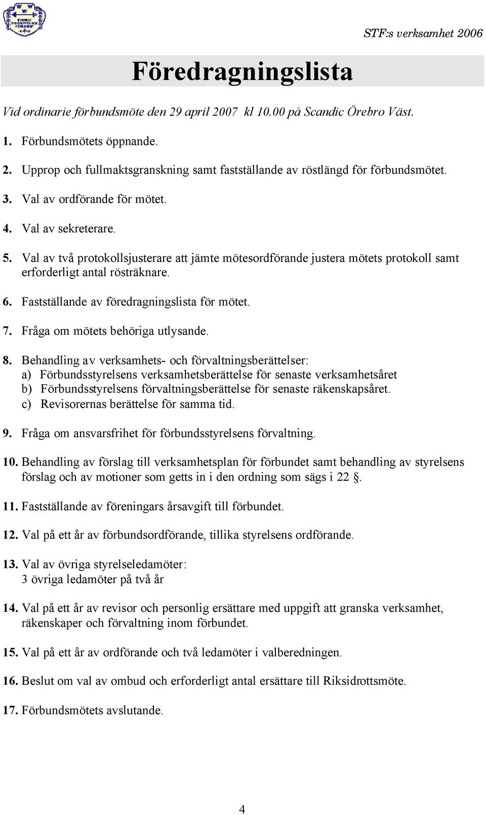 Fastställande av föredragningslista för mötet. 7. Fråga om mötets behöriga utlysande. 8.