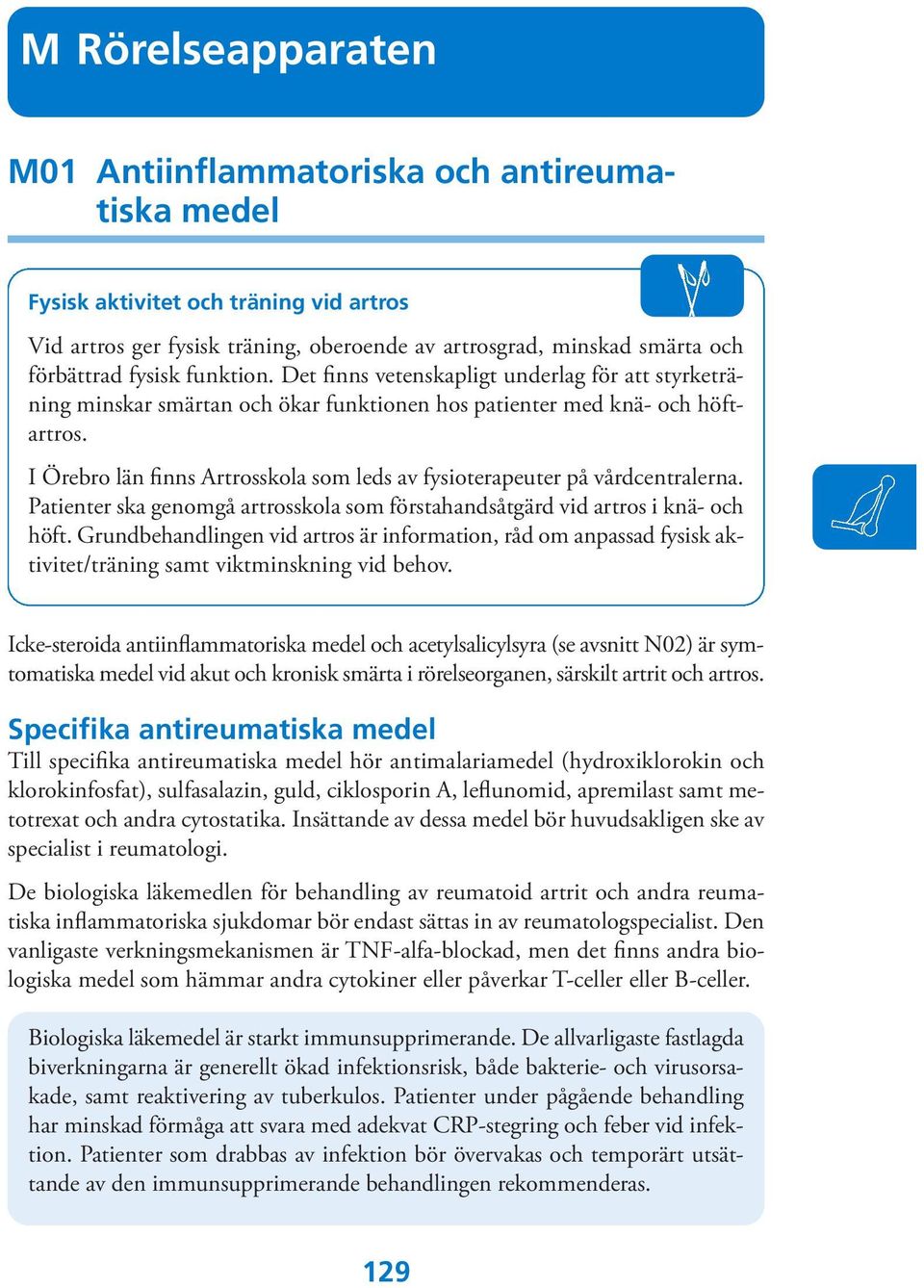 I Örebro län finns Artrosskola som leds av fysioterapeuter på vårdcentralerna. Patienter ska genomgå artrosskola som förstahandsåtgärd vid artros i knä- och höft.