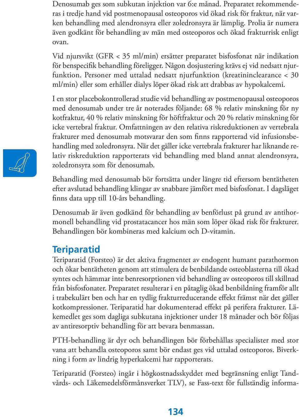 Prolia är numera även godkänt för behandling av män med osteoporos och ökad frakturrisk enligt ovan.