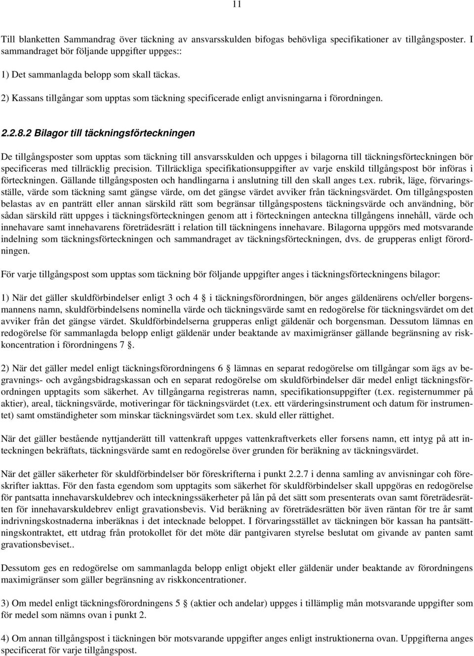 2 Bilagor till täckningsförteckningen De tillgångsposter som upptas som täckning till ansvarsskulden och uppges i bilagorna till täckningsförteckningen bör specificeras med tillräcklig precision.