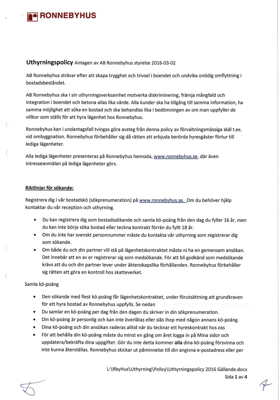 Alla kunder ska ha tillgång till samma infrmatin, ha bedömningen av m man uppfyller de integratin samma i möjlighet att söka en bstad ch ska behandlas lika i villkr sm ställs för att hyra lägenhet hs