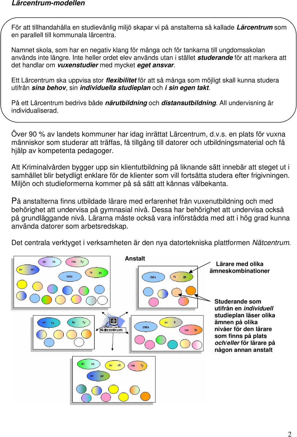 Inte heller ordet elev används utan i stället studerande för att markera att det handlar om vuxenstudier med mycket eget ansvar.