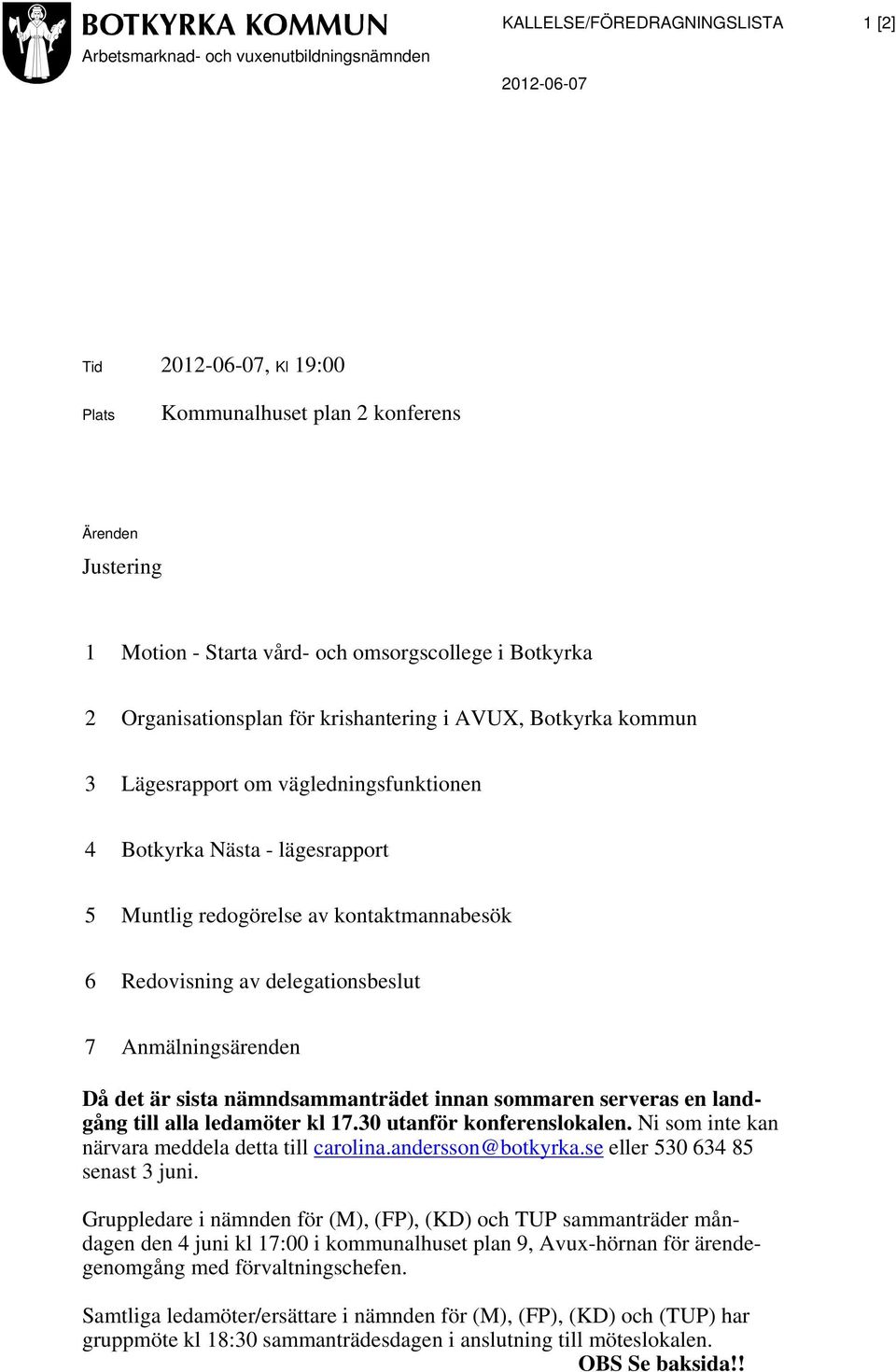 kontaktmannabesök 6 Redovisning av delegationsbeslut 7 Anmälningsärenden Då det är sista nämndsammanträdet innan sommaren serveras en landgång till alla ledamöter kl 17.30 utanför konferenslokalen.