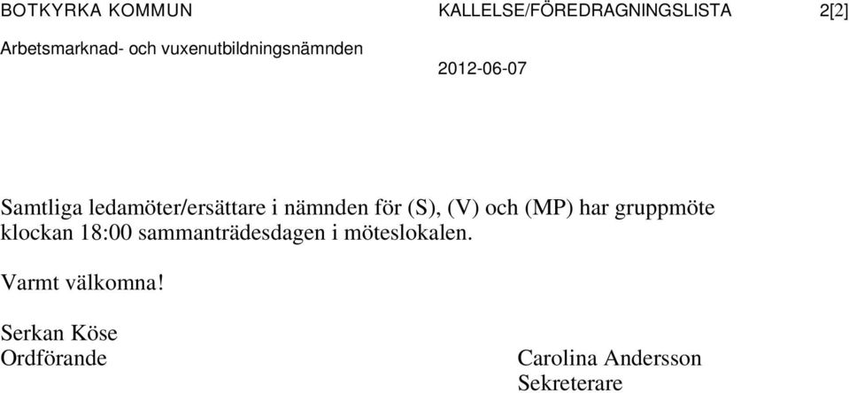 för (S), (V) och (MP) har gruppmöte klockan 18:00 sammanträdesdagen i